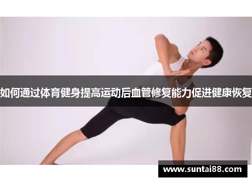 如何通过体育健身提高运动后血管修复能力促进健康恢复