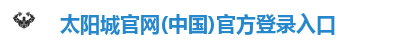 太阳城官网(中国)官方登录入口